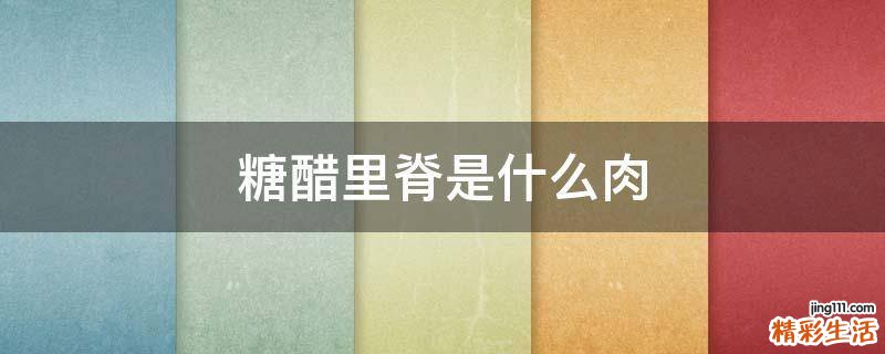 糖醋里脊是什么肉