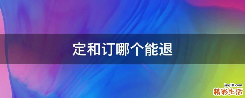 定和订哪个能退
