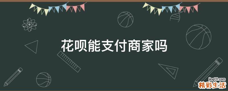 花呗能支付商家吗