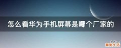 怎么看华为手机屏幕是哪个厂家的