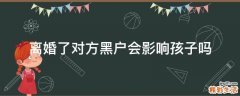 离婚了对方黑户会影响孩子吗