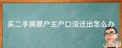 买二手房原户主户口没迁出怎么办