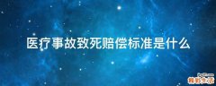 医疗事故致死赔偿标准是什么
