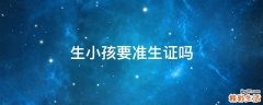 生小孩要准生证吗