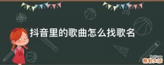 抖音里的歌曲怎么找歌名