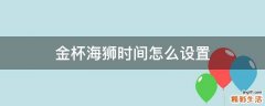 金杯海狮时间怎么设置
