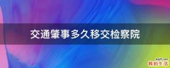 交通肇事多久移交检察院