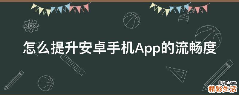 怎么提升安卓手机App的流畅度