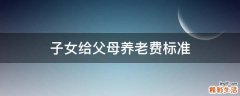 子女给父母养老费标准