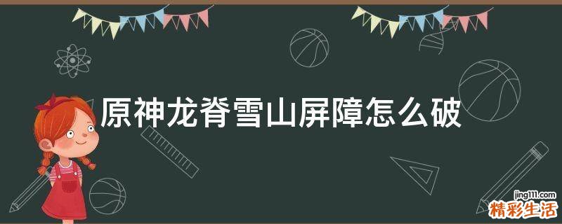 原神龙脊雪山屏障怎么破