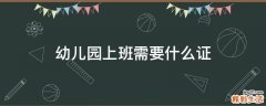 幼儿园上班需要什么证