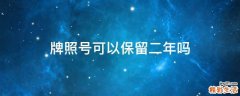 牌照号可以保留二年吗