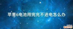 苹果6电池用完充不进电怎么办