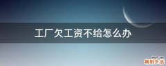 工厂欠工资不给怎么办