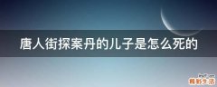 唐人街探案丹的儿子是怎么死的