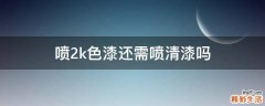 喷2k色漆还需喷清漆吗
