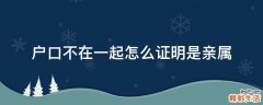 户口不在一起怎么证明是亲属