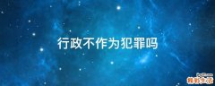 行政不作为犯罪吗