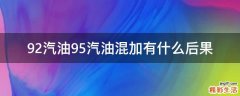 92汽油95汽油混加有什么后果