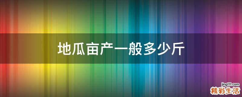 地瓜亩产一般多少斤