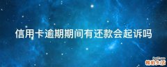 信用卡逾期期间有还款会起诉吗