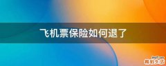 飞机票保险如何退了