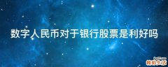 数字人民币对于银行股票是利好吗