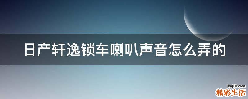 日产轩逸锁车喇叭声音怎么弄的