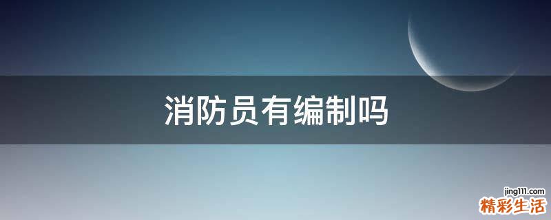 消防员有编制吗