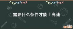 需要什么条件才能上高速