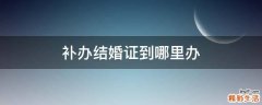 补办结婚证到哪里办