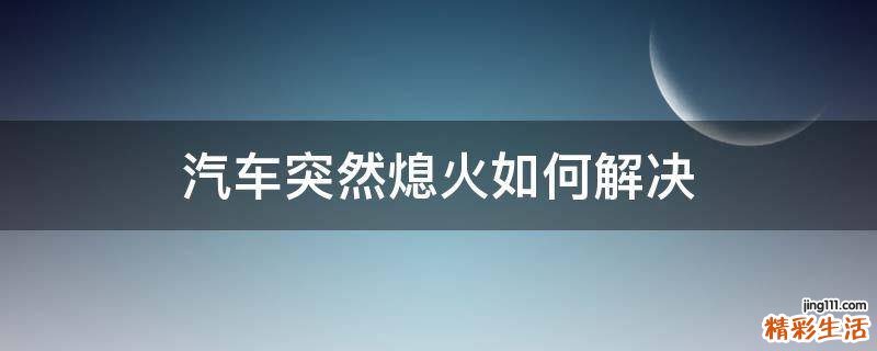 汽车突然熄火如何解决