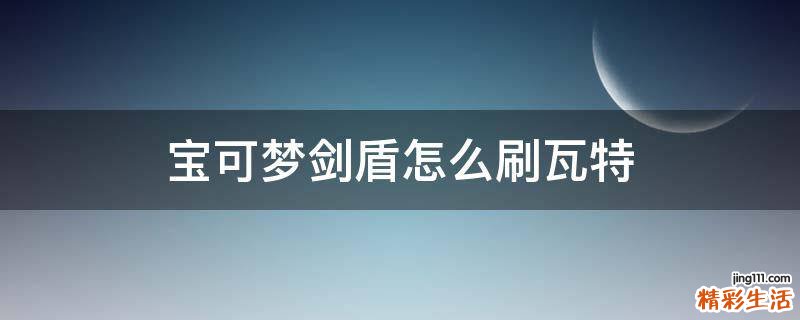 宝可梦剑盾怎么刷瓦特