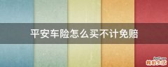 平安车险怎么买不计免赔