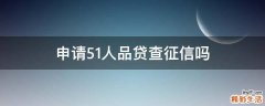 申请51人品贷查征信吗