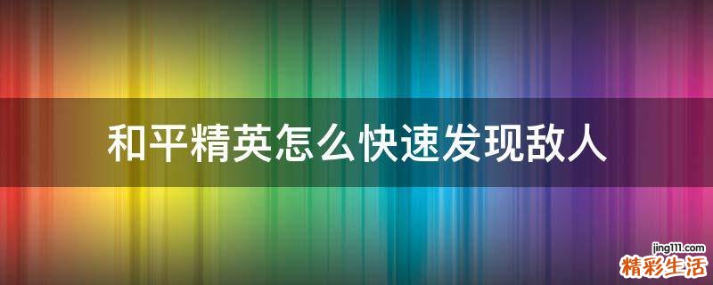 和平精英怎么快速发现敌人