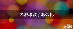 沐浴球散了怎么扎