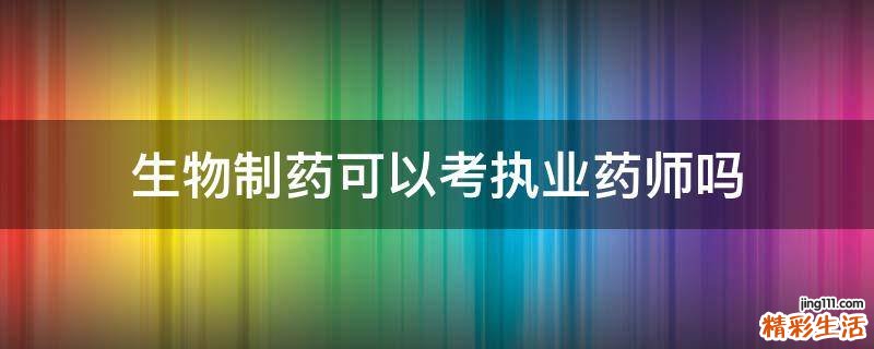 生物制药可以考执业药师吗