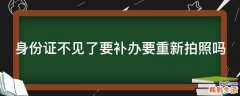 身份证不见了要补办要重新拍照吗