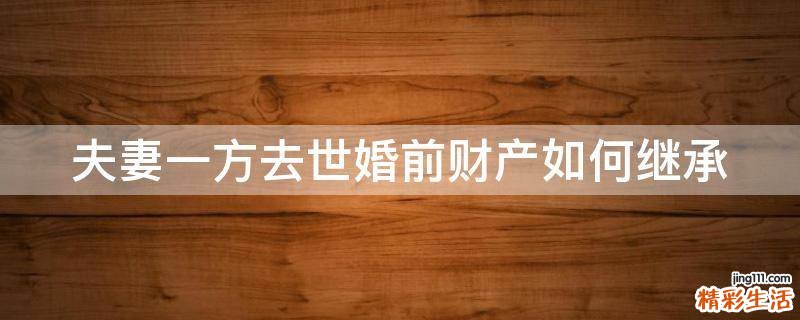 夫妻一方去世婚前财产如何继承