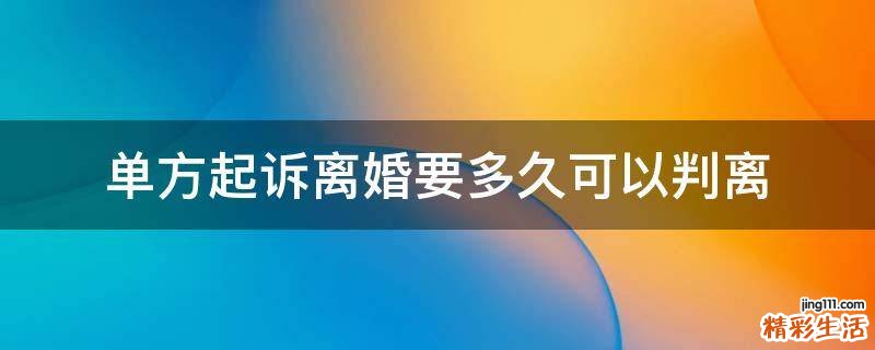 单方起诉离婚要多久可以判离