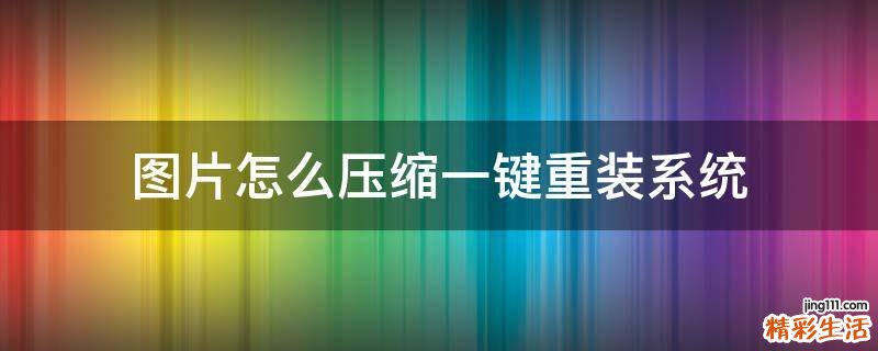 图片怎么压缩一键重装系统