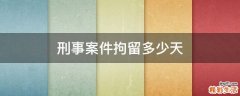 刑事案件拘留多少天