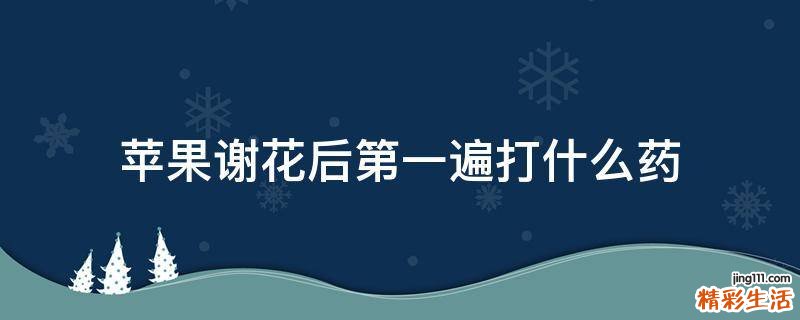 苹果谢花后第一遍打什么药