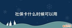 社保卡什么时候可以用
