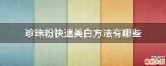 珍珠粉快速美白方法有哪些