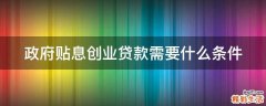 政府贴息创业贷款需要什么条件