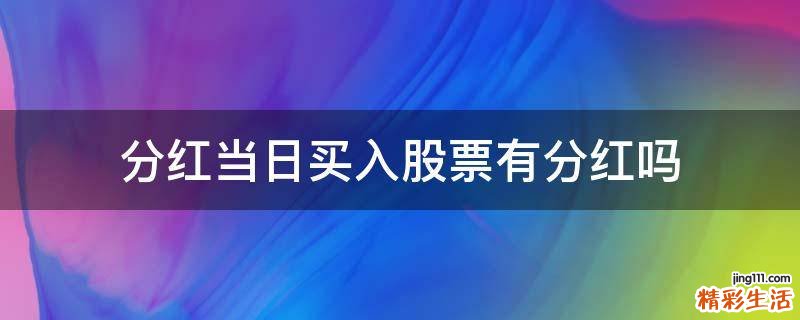 分红当日买入股票有分红吗