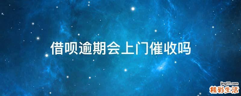 借呗逾期会上门催收吗
