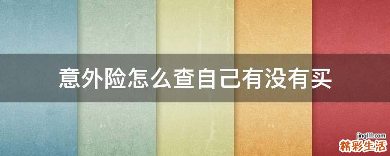意外险怎么查自己有没有买
